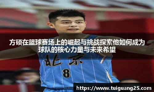 方硕在篮球赛场上的崛起与挑战探索他如何成为球队的核心力量与未来希望